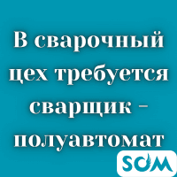 В сварочный цех требуется сварщик - полуавтомат!