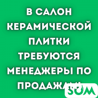 В салон керамической плитки требуются менеджеры по продажам
